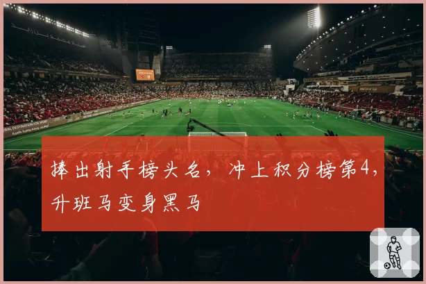 捧出射手榜头名，冲上积分榜第4，升班马变身黑马