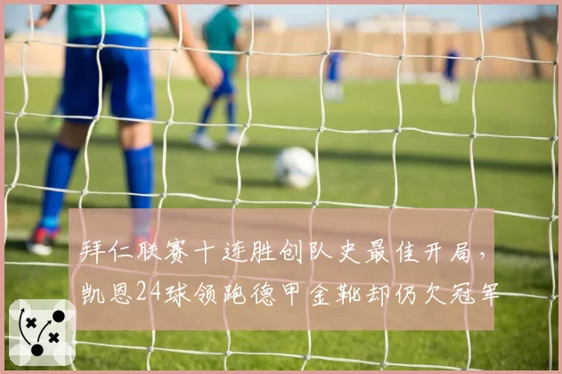 拜仁联赛十连胜创队史最佳开局,凯恩24球领跑德甲金靴却仍欠冠军命