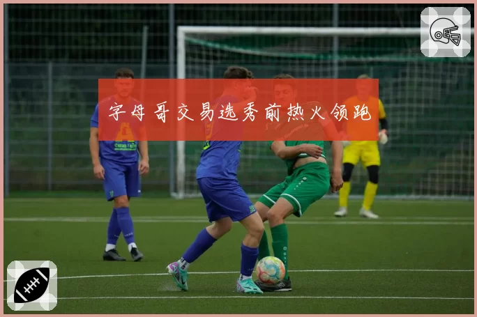 字母哥交易选秀前热火领跑
