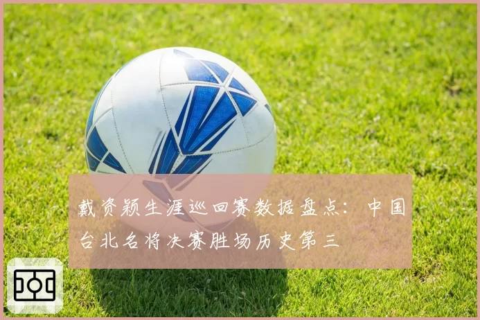 戴资颖生涯巡回赛数据盘点：中国台北名将决赛胜场历史第三