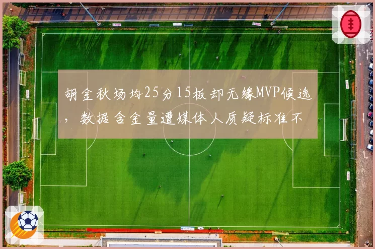 胡金秋场均25分15板却无缘MVP候选，数据含金量遭媒体人质疑标准不一